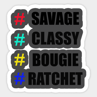 # Savage # Classy # Bougie # Ratchet Shirt Sticker